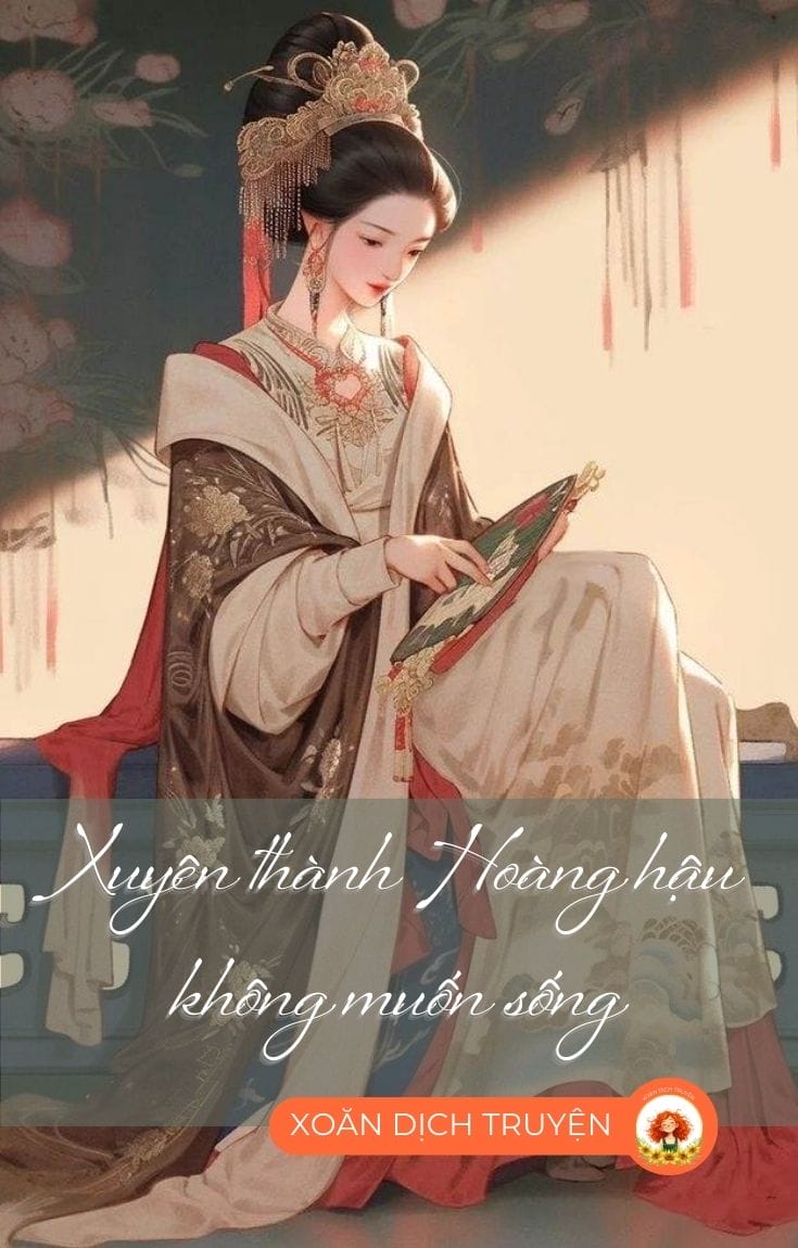 XUYÊN THÀNH HOÀNG HẬU KHÔNG MUỐN SỐNG