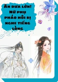 Ăn Dưa Lớn! Nữ Phụ Pháo Hôi Bị Nghe Tiếng Lòng