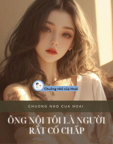 ÔNG NỘI TÔI LÀ NGƯỜI RẤT CỐ CHẤP