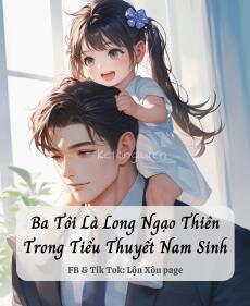 Ba Tôi Là Long Ngạo Thiên Trong Tiểu Thuyết Nam Sinh