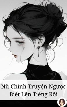 Nữ Chính Truyện Ngược Biết Lên Tiếng Rồi