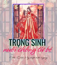 TRỌNG SINH NUÔI CHỒNG TỪ BÉ