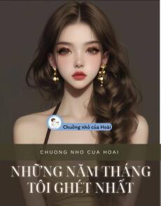 NHỮNG NĂM THÁNG TÔI GHÉT NHẤT