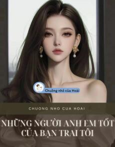 NHỮNG NGƯỜI ANH EM TỐT CỦA BẠN TRAI TÔI