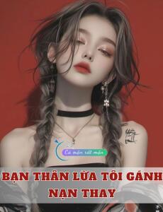 Bạn Thân Lừa Tôi Gánh Nạn Thay