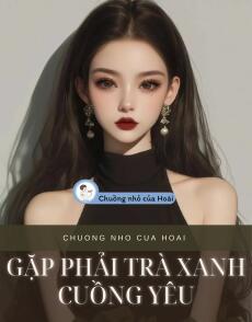 GẶP PHẢI TRÀ XANH CUỒNG YÊU